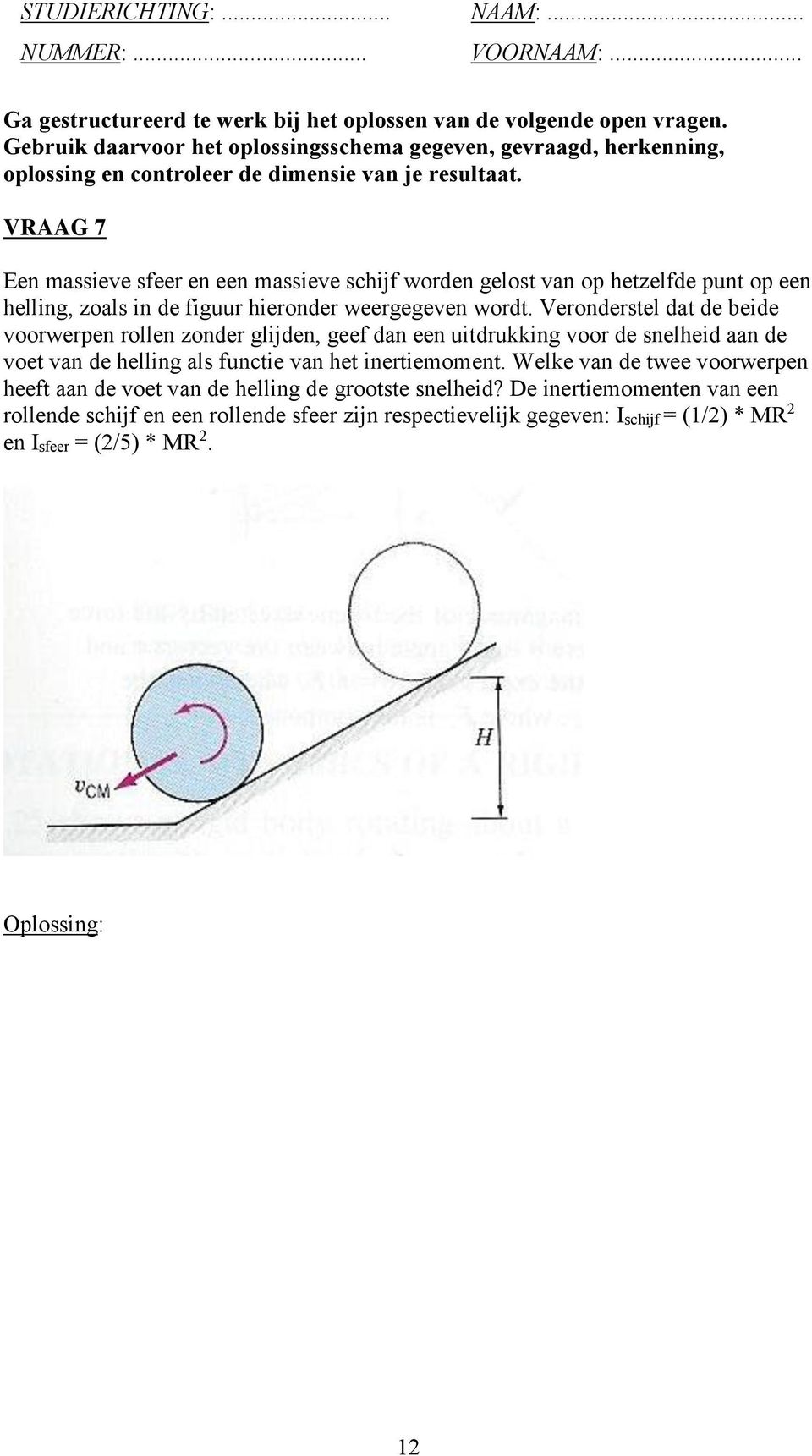 VRAAG 7 Een massieve sfeer en een massieve schijf worden gelost van op hetzelfde punt op een helling, zoals in de figuur hieronder weergegeven wordt.