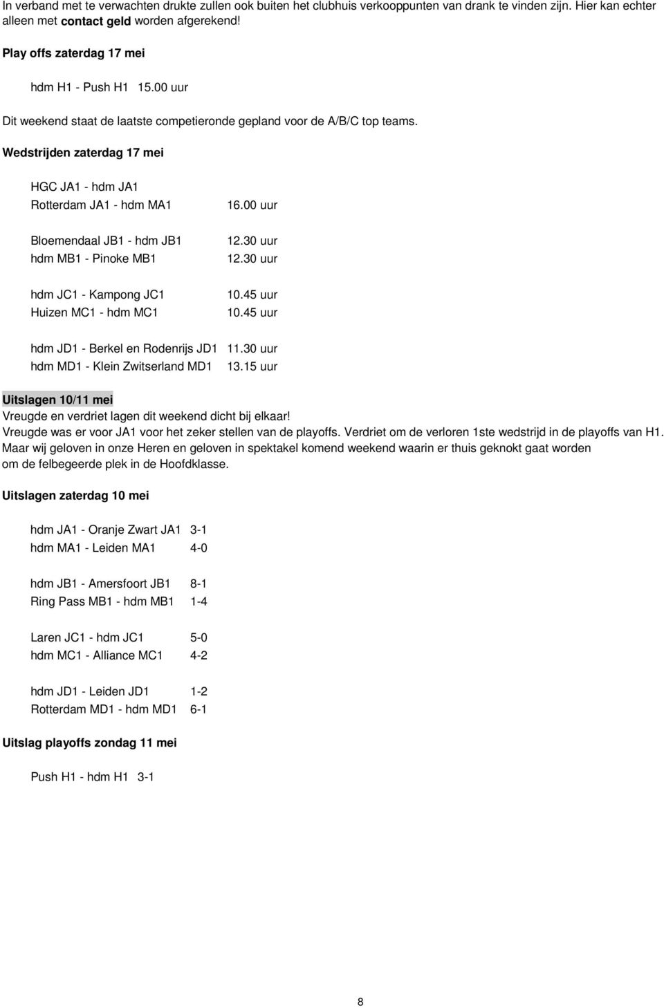 Wedstrijden zaterdag 17 mei HGC JA1 - hdm JA1 Rotterdam JA1 - hdm MA1 16.00 uur Bloemendaal JB1 - hdm JB1 hdm MB1 - Pinoke MB1 12.30 uur 12.30 uur hdm JC1 - Kampong JC1 Huizen MC1 - hdm MC1 10.