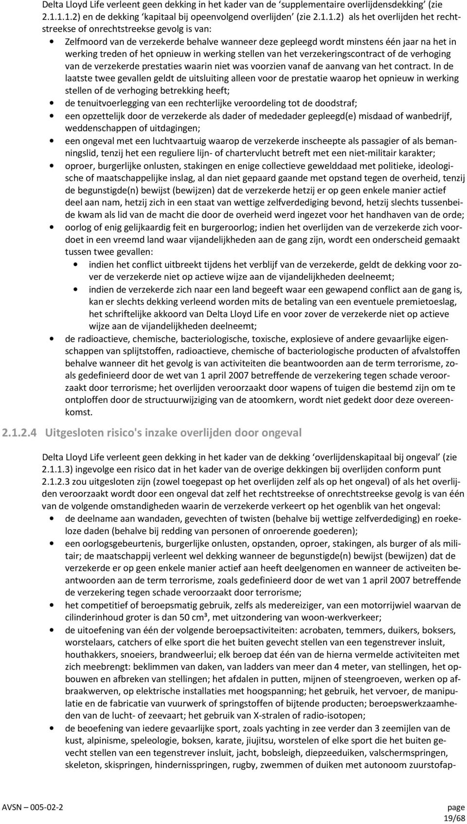 gepleegd wordt minstens één jaar na het in werking treden of het opnieuw in werking stellen van het verzekeringscontract of de verhoging van de verzekerde prestaties waarin niet was voorzien vanaf de