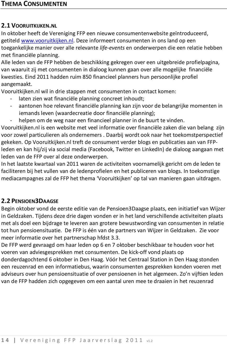 Alle leden van de FFP hebben de beschikking gekregen over een uitgebreide profielpagina, van waaruit zij met consumenten in dialoog kunnen gaan over alle mogelijke financiële kwesties.