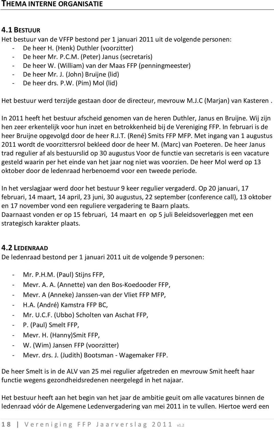 In 2011 heeft het bestuur afscheid genomen van de heren Duthler, Janus en Bruijne. Wij zijn hen zeer erkentelijk voor hun inzet en betrokkenheid bij de Vereniging FFP.