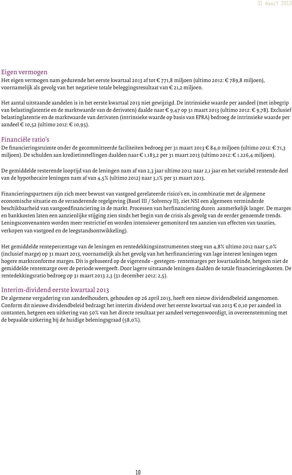 De intrinsieke waarde per aandeel (met inbegrip van belastinglatentie en de marktwaarde van de derivaten) daalde naar 9,47 op 31 maart 2013 (ultimo 2012: 9,78).