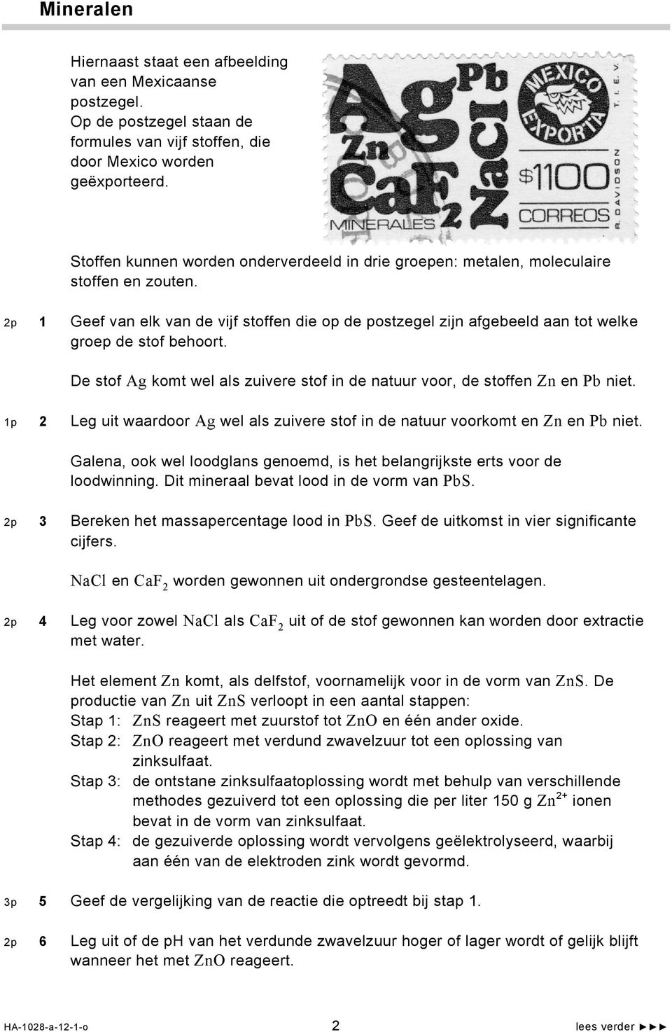 2p 1 Geef van elk van de vijf stoffen die op de postzegel zijn afgebeeld aan tot welke groep de stof behoort. De stof Ag komt wel als zuivere stof in de natuur voor, de stoffen Zn en Pb niet.