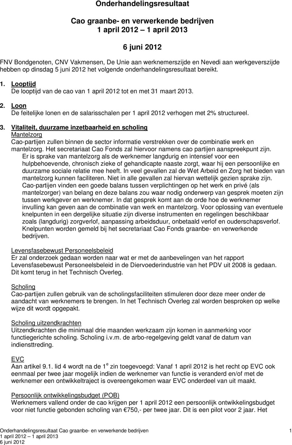 3. Vitaliteit, duurzame inzetbaarheid en scholing Mantelzorg Cao-partijen zullen binnen de sector informatie verstrekken over de combinatie werk en mantelzorg.