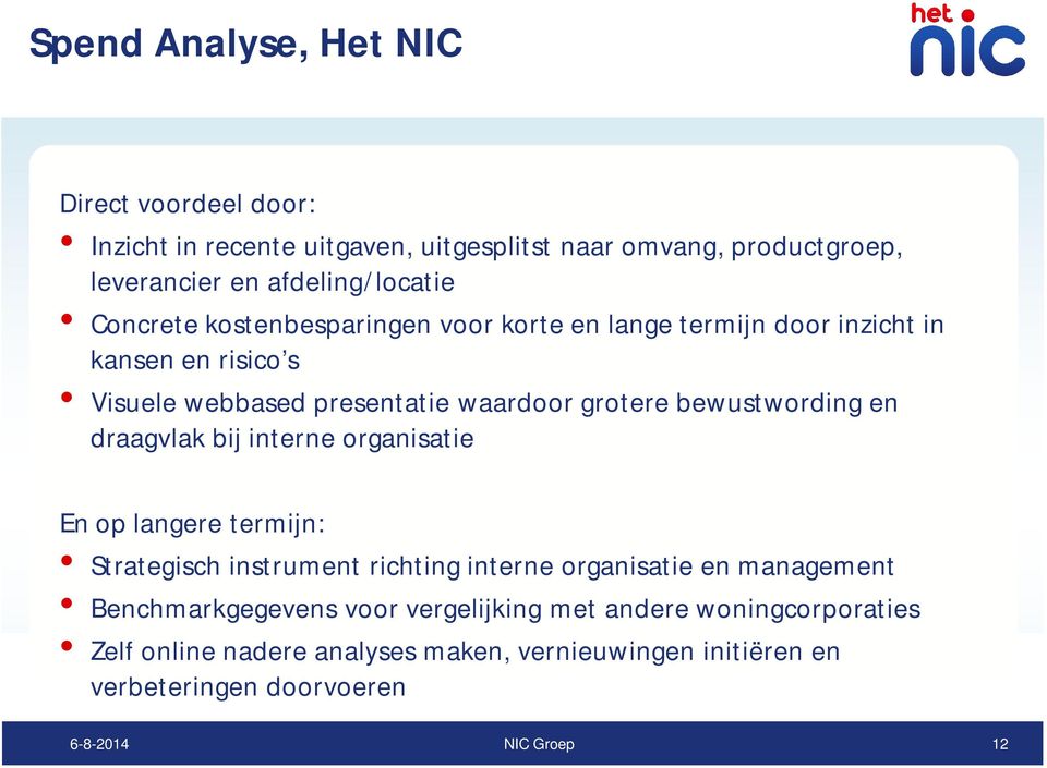 grotere bewustwording en draagvlak bij interne organisatie En op langere termijn: Strategisch instrument richting interne organisatie en