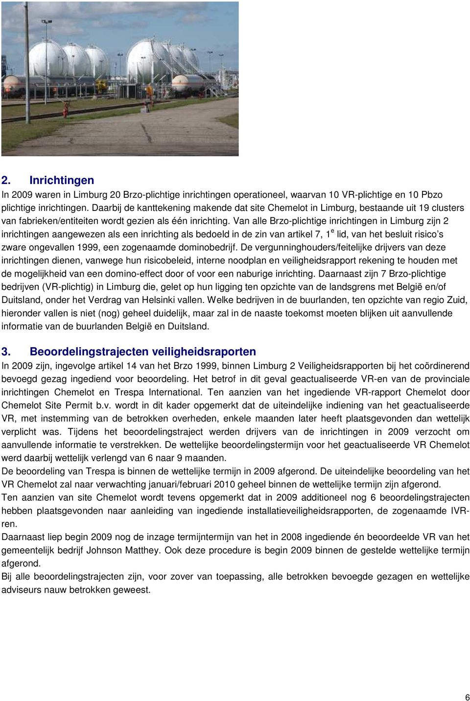 Van alle Brzo-plichtige inrichtingen in Limburg zijn 2 inrichtingen aangewezen als een inrichting als bedoeld in de zin van artikel 7, 1 e lid, van het besluit risico s zware ongevallen 1999, een