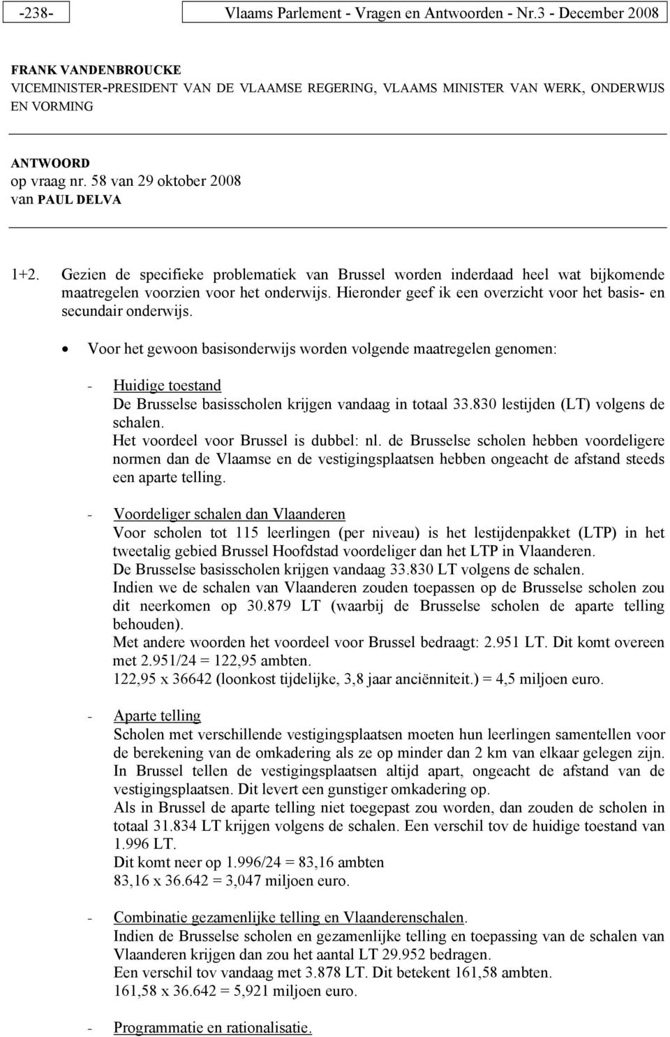 Gezien de specifieke problematiek van Brussel worden inderdaad heel wat bijkomende maatregelen voorzien voor het onderwijs. Hieronder geef ik een overzicht voor het basis- en secundair onderwijs.