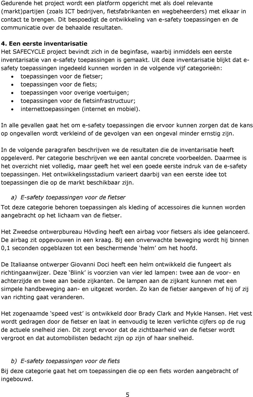 Een eerste inventarisatie Het SAFECYCLE project bevindt zich in de beginfase, waarbij inmiddels een eerste inventarisatie van e-safety toepassingen is gemaakt.