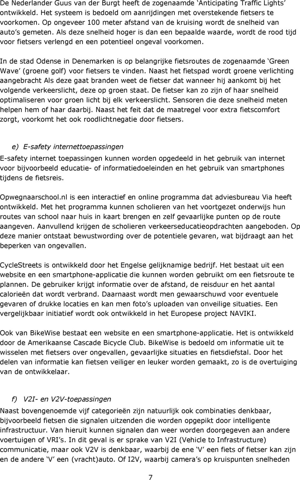 Als deze snelheid hoger is dan een bepaalde waarde, wordt de rood tijd voor fietsers verlengd en een potentieel ongeval voorkomen.