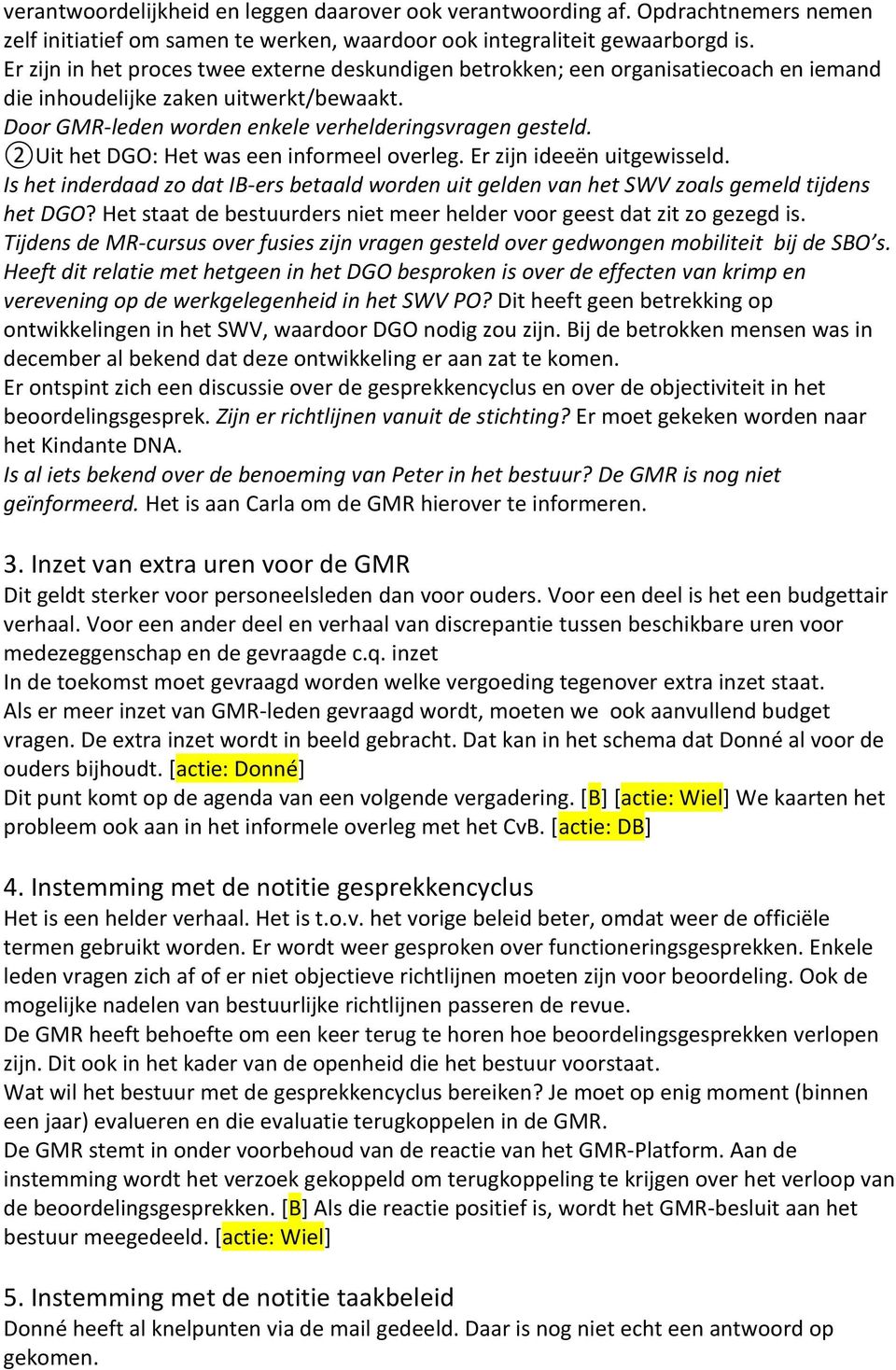 2Uit het DGO: Het was een informeel overleg. Er zijn ideeën uitgewisseld. Is het inderdaad zo dat IB-ers betaald worden uit gelden van het SWV zoals gemeld tijdens het DGO?