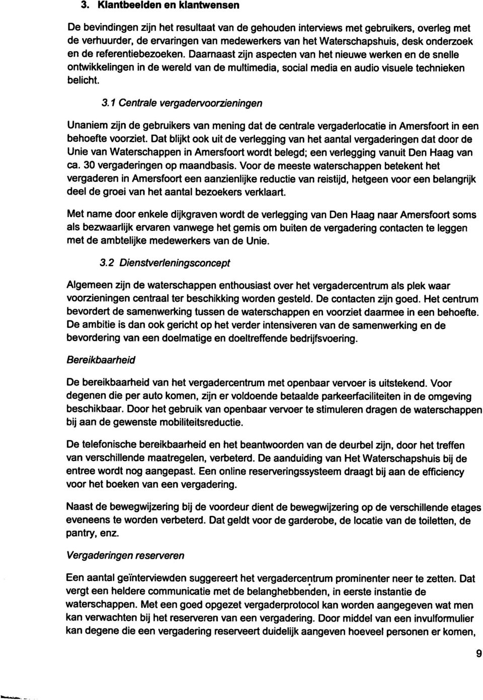 1 Centrale vergadervoorzieningen Unaniem zijn de gebruikers van mening dat de centrale vergaderlocatie in Amersfoort in een behoefte voorziet.