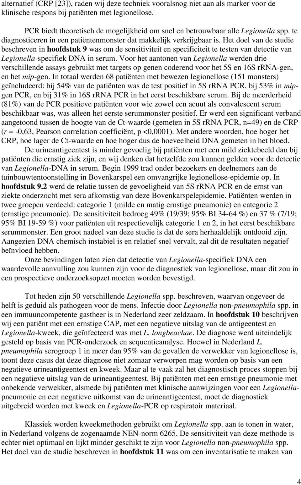 Het doel van de studie beschreven in hoofdstuk 9 was om de sensitiviteit en specificiteit te testen van detectie van Legionella-specifiek DNA in serum.