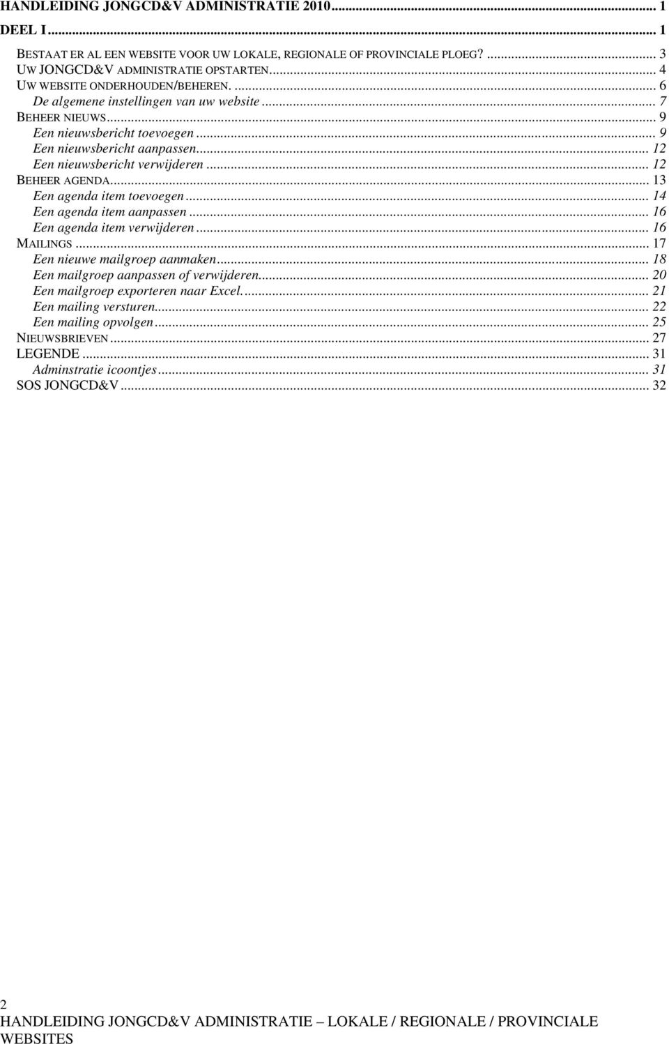 .. 12 Een nieuwsbericht verwijderen... 12 BEHEER AGENDA... 13 Een agenda item toevoegen... 14 Een agenda item aanpassen... 16 Een agenda item verwijderen... 16 MAILINGS.