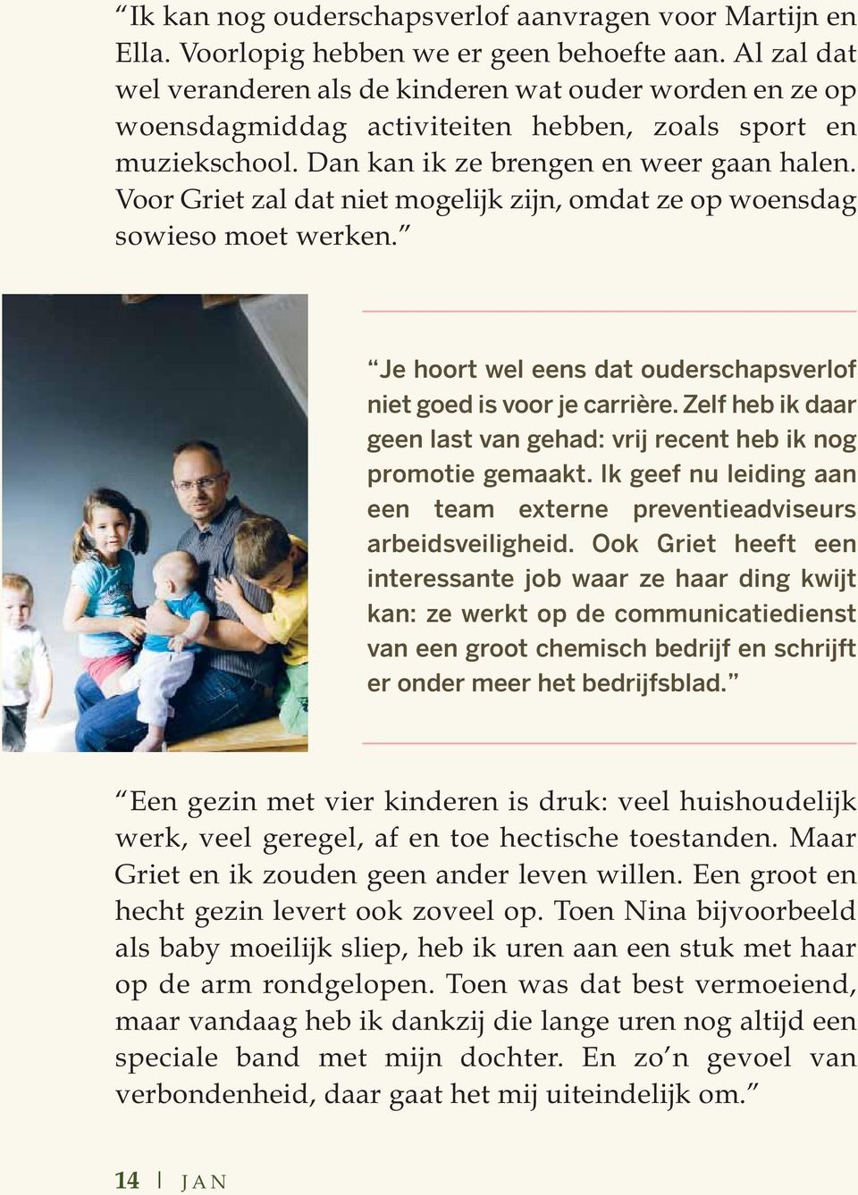 Voor Griet zal dat niet mogelijk zijn, omdat ze op woensdag sowieso moet werken. Je hoort wel eens dat ouderschapsverlof niet goed is voor je carrière.