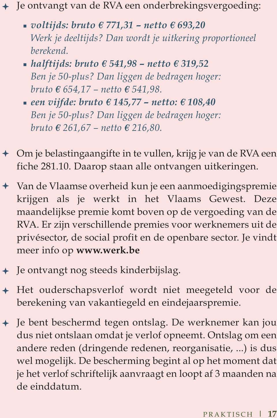 Dan liggen de bedragen hoger: bruto 261,67 netto 216,80. Om je belastingaangifte in te vullen, krijg je van de RVA een fiche 281.10. Daarop staan alle ontvangen uitkeringen.