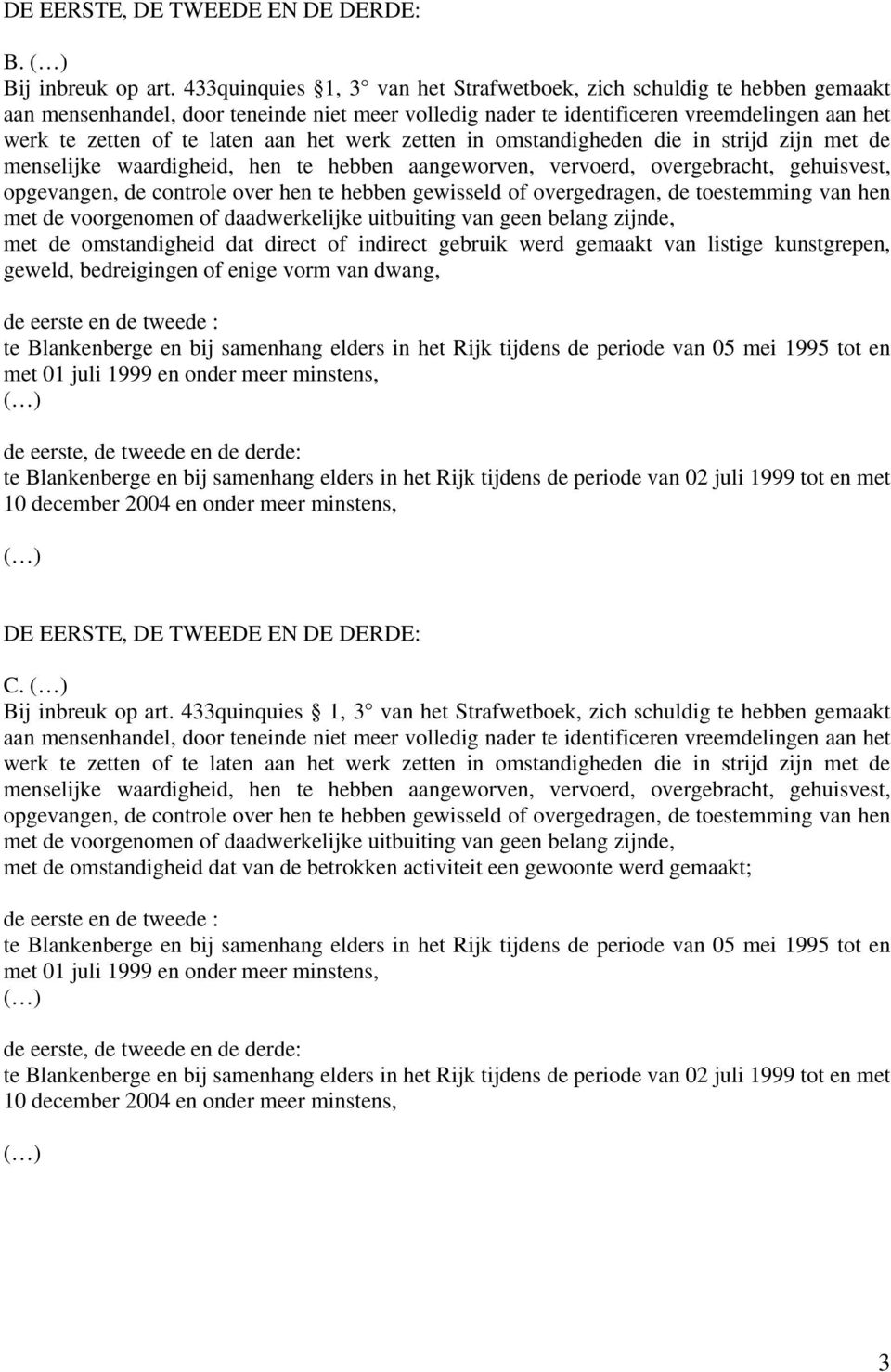 het werk zetten in omstandigheden die in strijd zijn met de menselijke waardigheid, hen te hebben aangeworven, vervoerd, overgebracht, gehuisvest, opgevangen, de controle over hen te hebben gewisseld