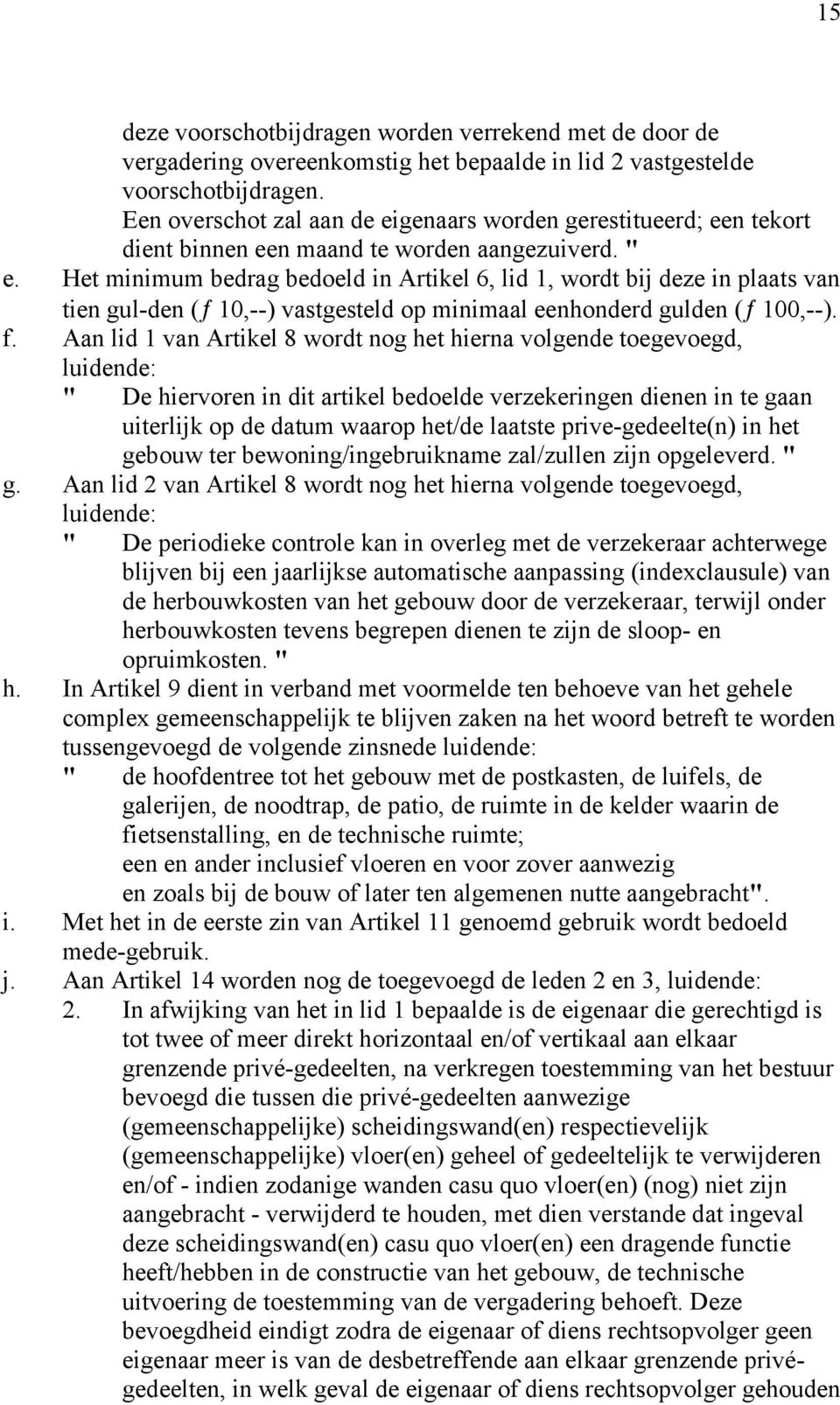 Het minimum bedrag bedoeld in Artikel 6, lid 1, wordt bij deze in plaats van tien gul-den (ƒ 10,--) vastgesteld op minimaal eenhonderd gulden (ƒ 100,--). f.