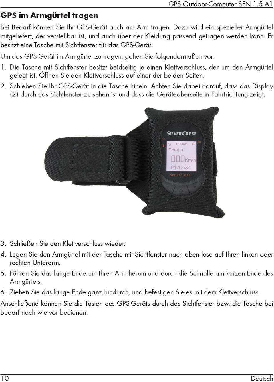 Um das GPS-Gerät im Armgürtel zu tragen, gehen Sie folgendermaßen vor: 1. Die Tasche mit Sichtfenster besitzt beidseitig je einen Klettverschluss, der um den Armgürtel gelegt ist.