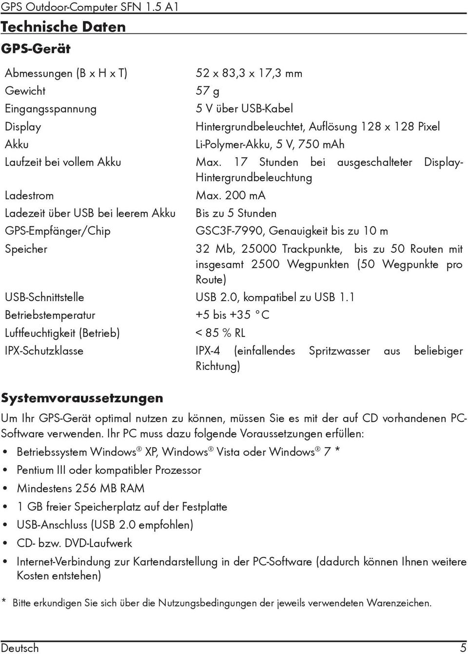 Li-Polymer-Akku, 5 V, 750 mah Laufzeit bei vollem Akku Max. 17 Stunden bei ausgeschalteter Display- Hintergrundbeleuchtung Ladestrom Max.