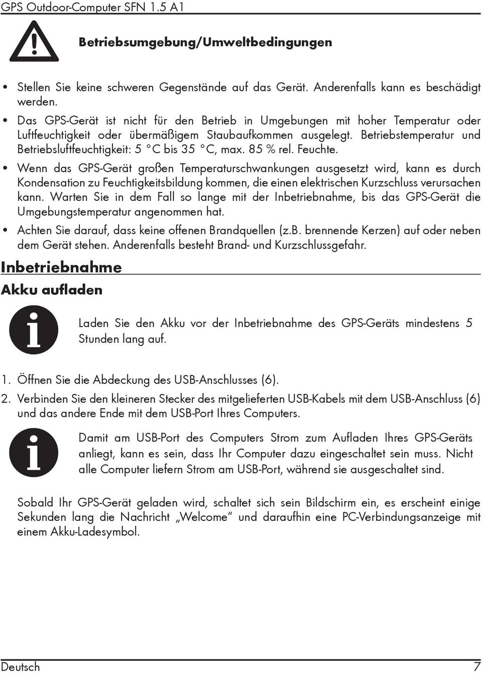 Betriebstemperatur und Betriebsluftfeuchtigkeit: 5 C bis 35 C, max. 85 % rel. Feuchte.