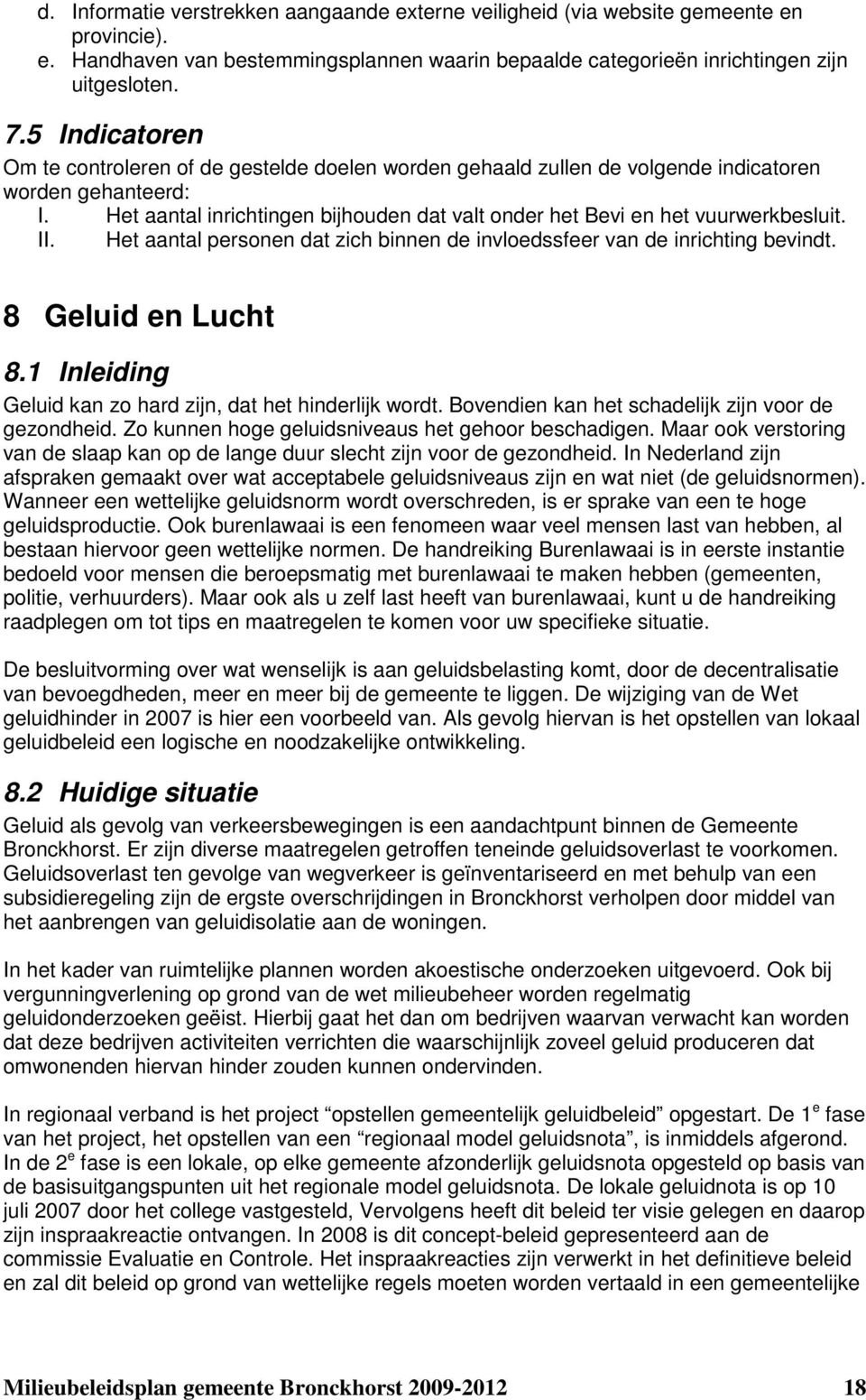 Het aantal inrichtingen bijhouden dat valt onder het Bevi en het vuurwerkbesluit. II. Het aantal personen dat zich binnen de invloedssfeer van de inrichting bevindt. 8 Geluid en Lucht 8.