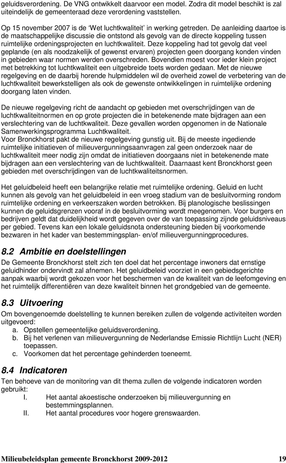 De aanleiding daartoe is de maatschappelijke discussie die ontstond als gevolg van de directe koppeling tussen ruimtelijke ordeningsprojecten en luchtkwaliteit.