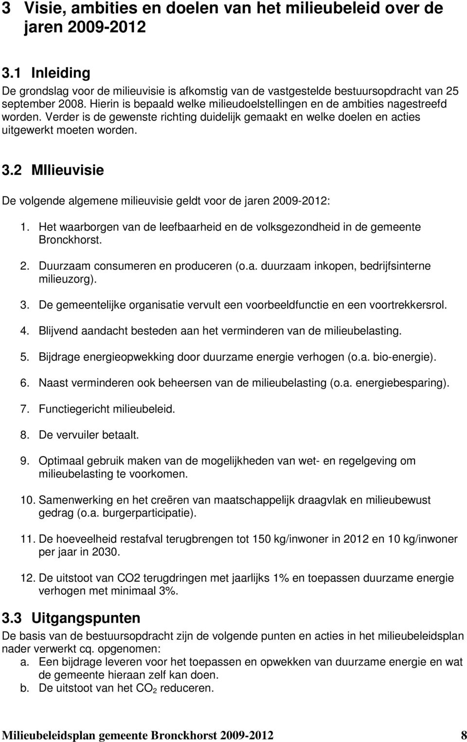 2 MIlieuvisie De volgende algemene milieuvisie geldt voor de jaren 2009-2012: 1. Het waarborgen van de leefbaarheid en de volksgezondheid in de gemeente Bronckhorst. 2. Duurzaam consumeren en produceren (o.