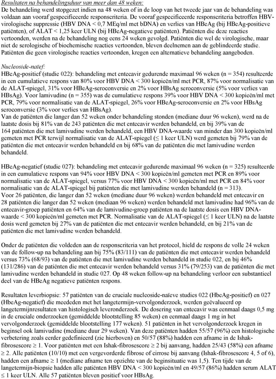 De vooraf gespeifieerde responsriteria etroffen HBVvirologishe suppressie (HBV DNA < 0,7 MEq/ml met DNA) en verlies van HBeAg (ij HBeAg-positieve patiënten), of ALAT < 1,25 keer ULN (ij