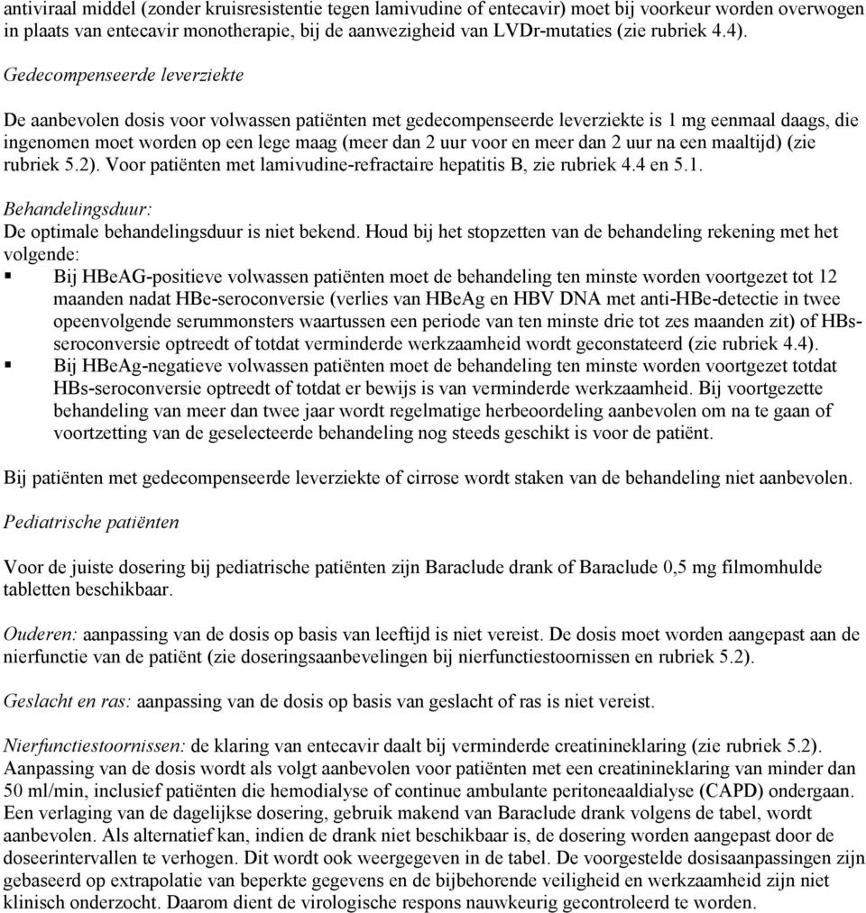 dan 2 uur na een maaltijd) (zie ruriek 5.2). Voor patiënten met lamivudine-refrataire hepatitis B, zie ruriek 4.4 en 5.1. Behandelingsduur: De optimale ehandelingsduur is niet ekend.