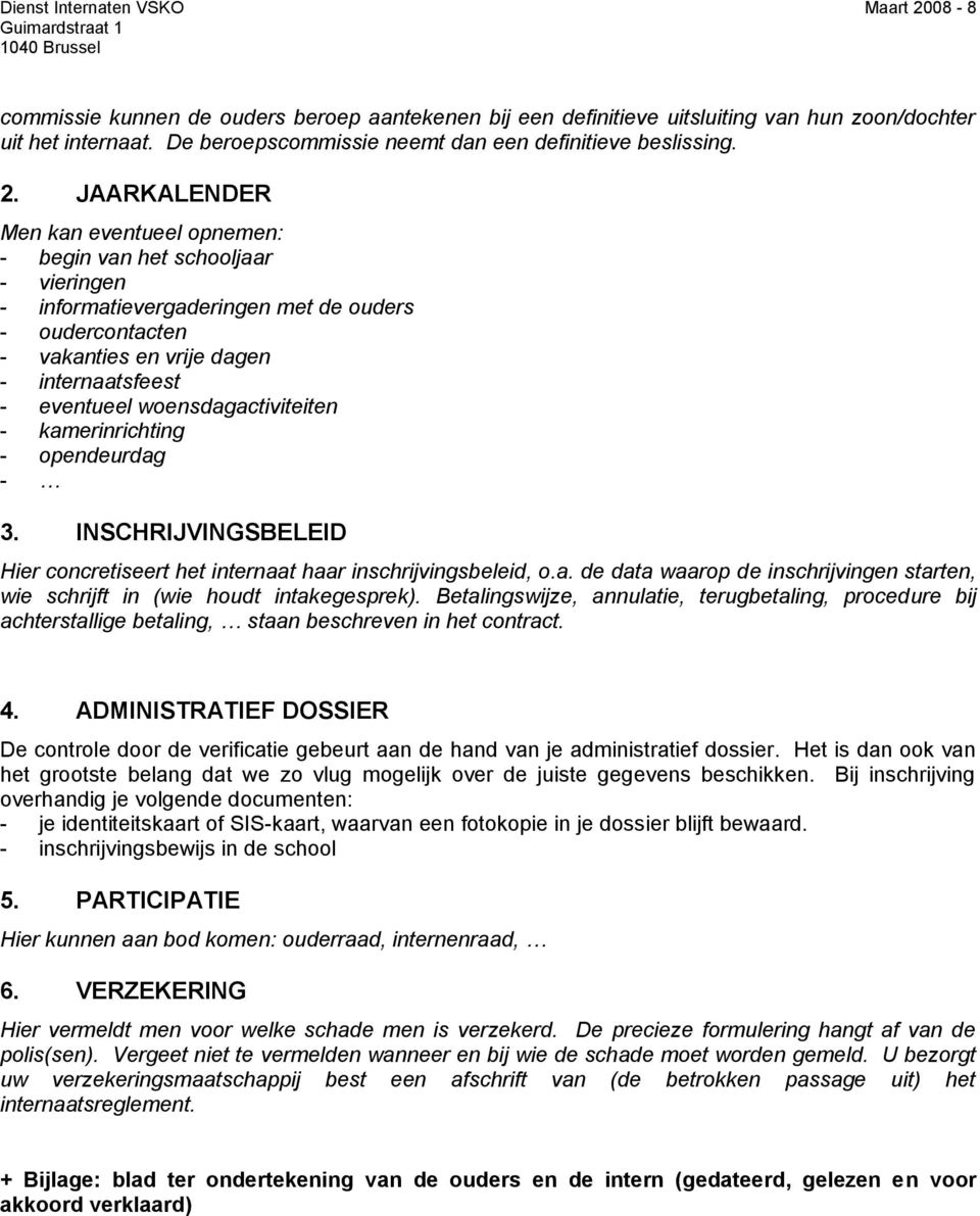 JAARKALENDER Men kan eventueel opnemen: - begin van het schooljaar - vieringen - informatievergaderingen met de ouders - oudercontacten - vakanties en vrije dagen - internaatsfeest - eventueel