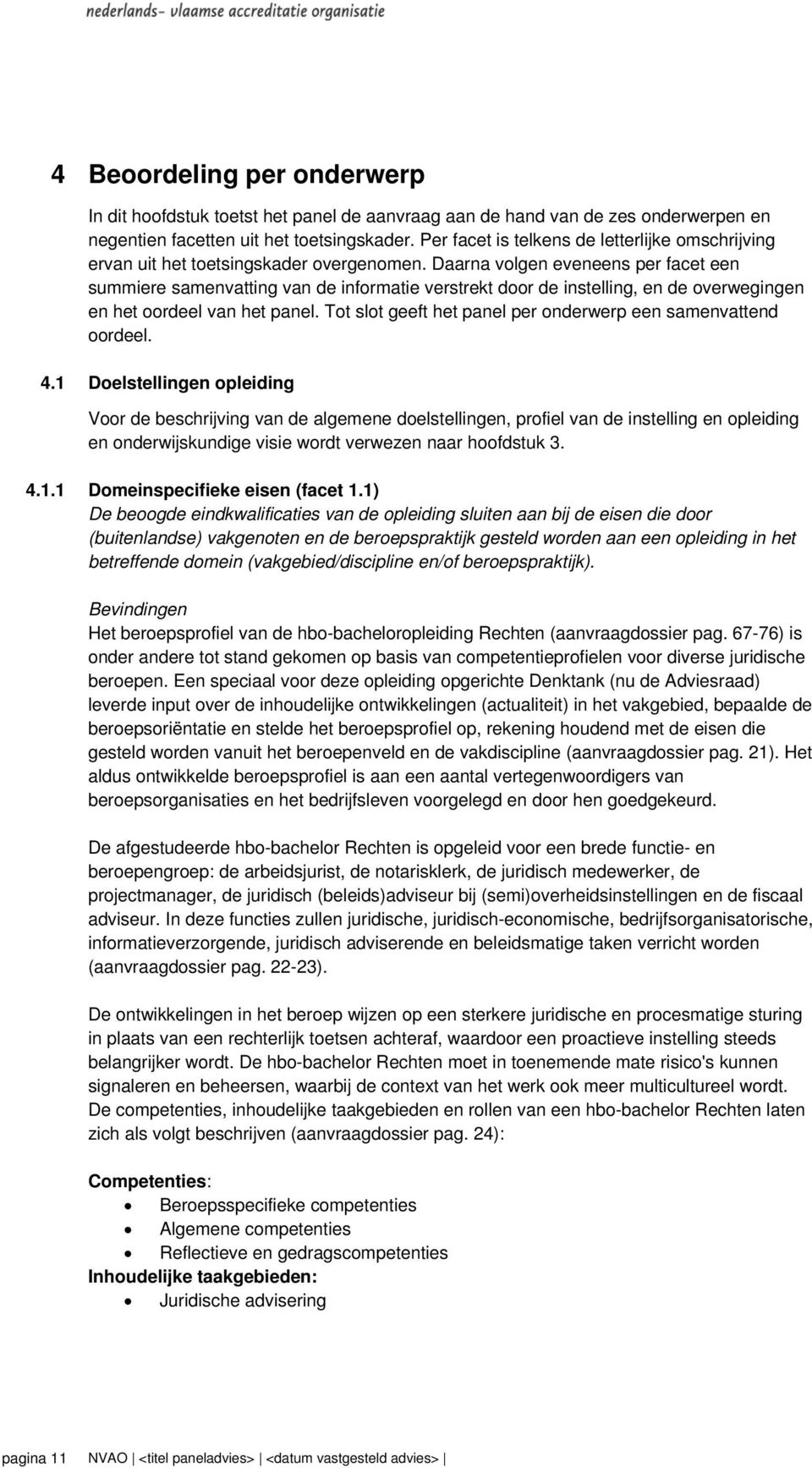 Daarna volgen eveneens per facet een summiere samenvatting van de informatie verstrekt door de instelling, en de overwegingen en het oordeel van het panel.