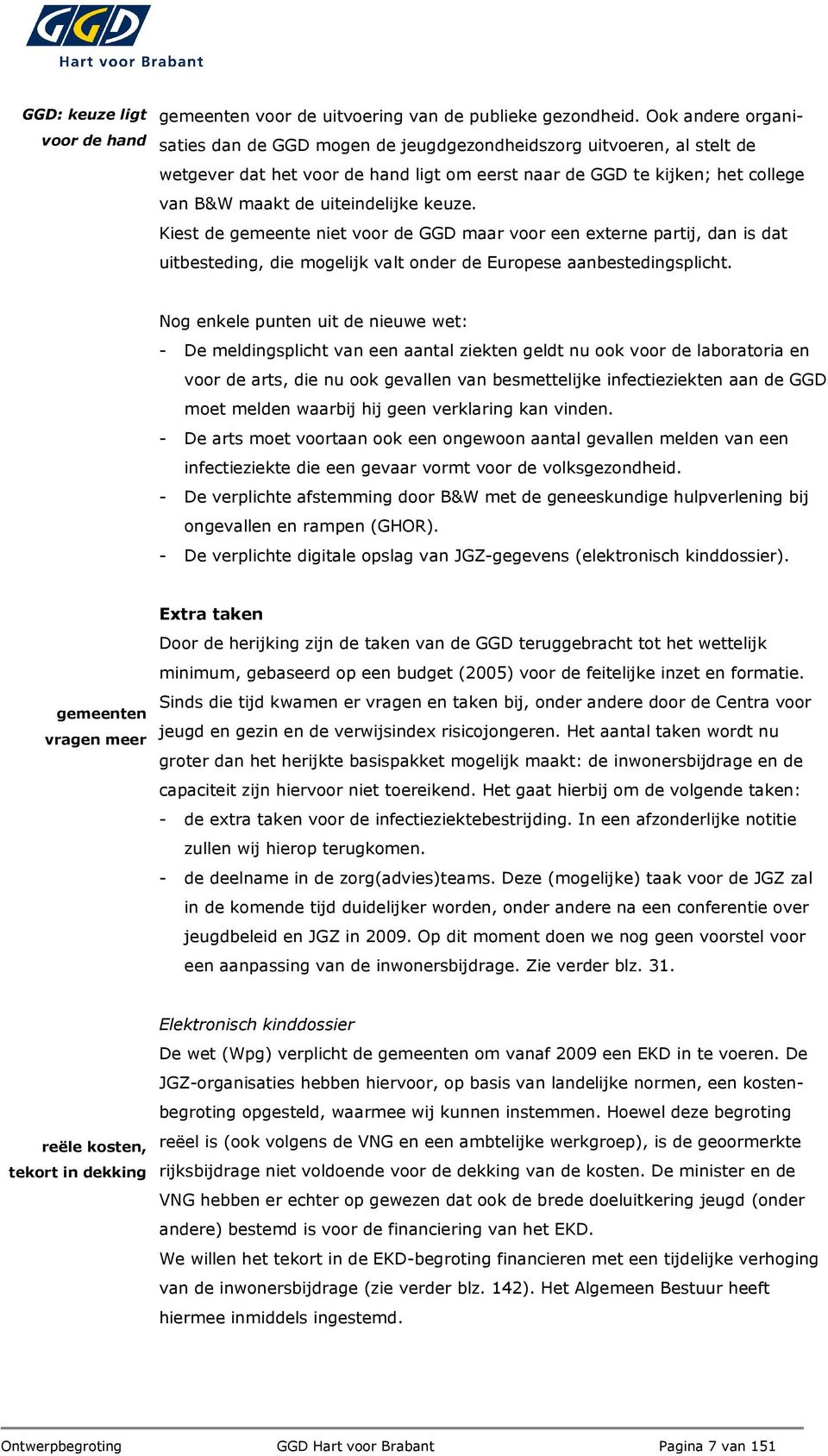 keuze. Kiest de gemeente niet voor de GGD maar voor een externe partij, dan is dat uitbesteding, die mogelijk valt onder de Europese aanbestedingsplicht.