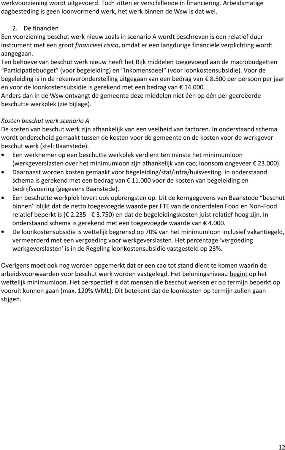 wordt aangegaan. Ten behoeve van beschut werk nieuw heeft het Rijk middelen toegevoegd aan de macrobudgetten Participatiebudget (voor begeleiding) en Inkomensdeel (voor loonkostensubsidie).