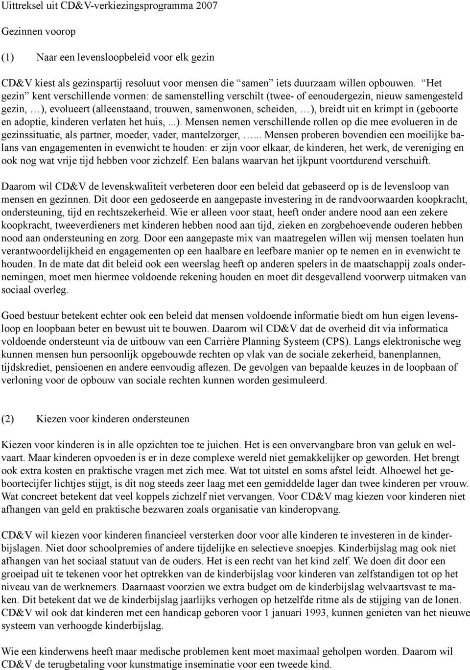 in (geboorte en adoptie, kinderen verlaten het huis,...). Mensen nemen verschillende rollen op die mee evolueren in de gezinssituatie, als partner, moeder, vader, mantelzorger,.