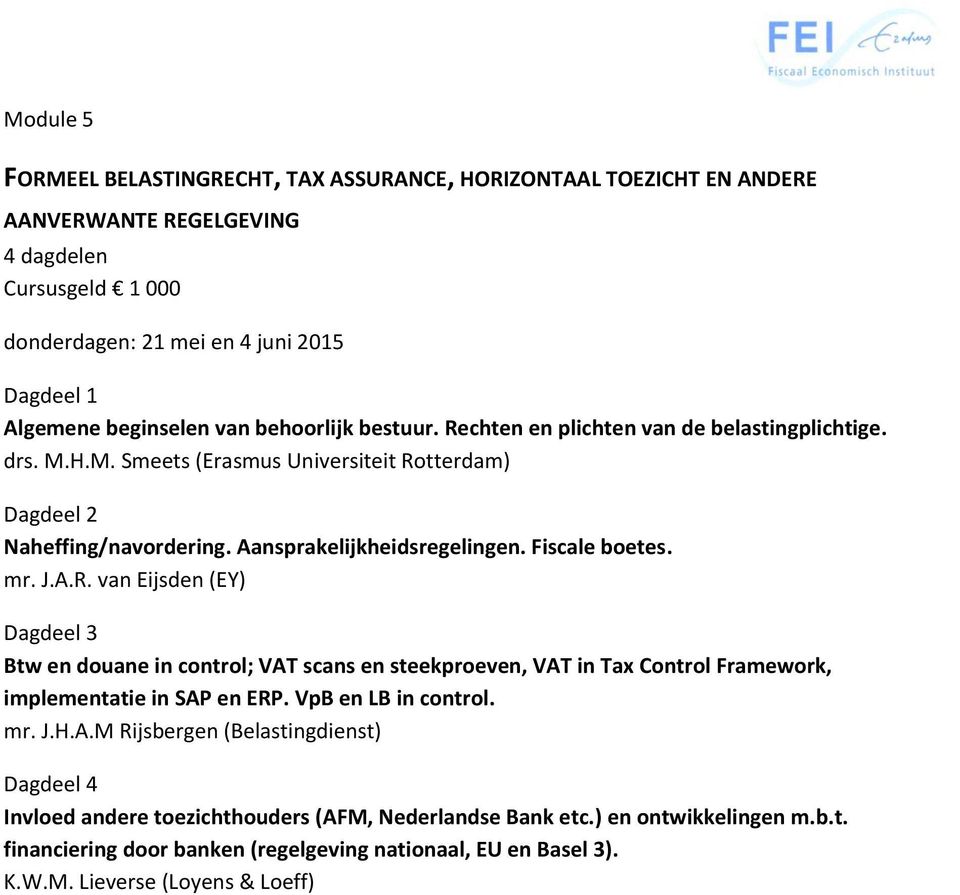 J.A.R. van Eijsden (EY) Btw en douane in control; VAT scans en steekproeven, VAT in Tax Control Framework, implementatie in SAP en ERP. VpB en LB in control. mr. J.H.A.M Rijsbergen (Belastingdienst) Invloed andere toezichthouders (AFM, Nederlandse Bank etc.