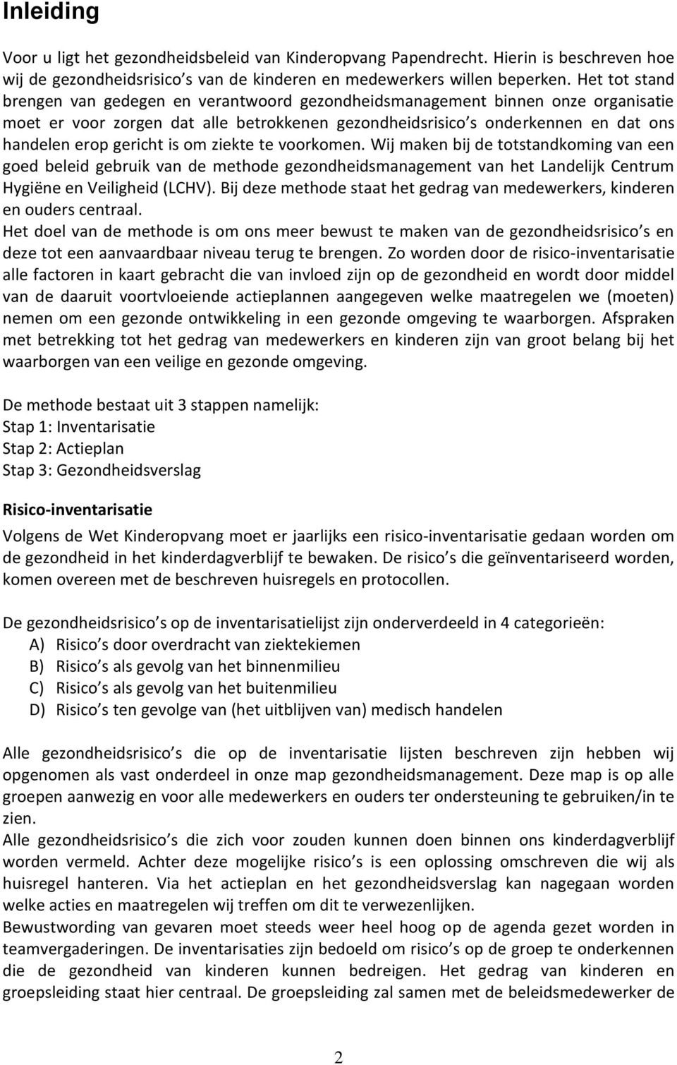 gericht is om ziekte te voorkomen. Wij maken bij de totstandkoming van een goed beleid gebruik van de methode gezondheidsmanagement van het Landelijk Centrum Hygiëne en Veiligheid (LCHV).