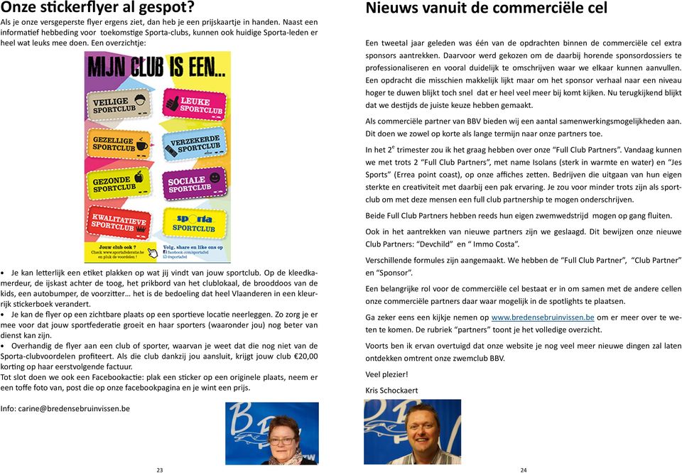 Een overzichtje: Nieuws vanuit de commerciële cel Een tweetal jaar geleden was één van de opdrachten binnen de commerciële cel extra sponsors aantrekken.