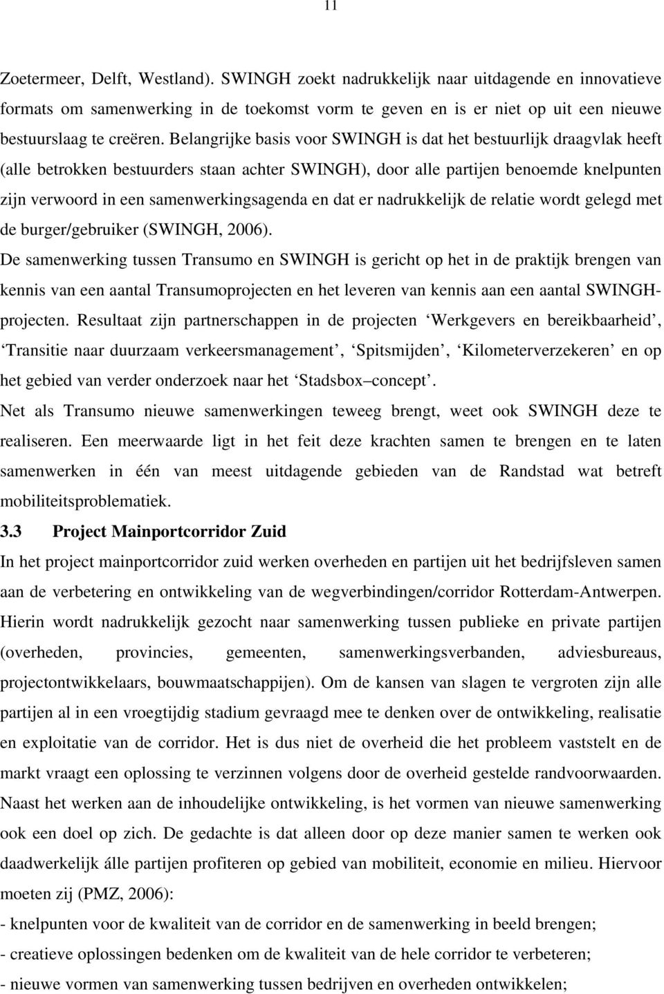 en dat er nadrukkelijk de relatie wordt gelegd met de burger/gebruiker (SWINGH, 2006).