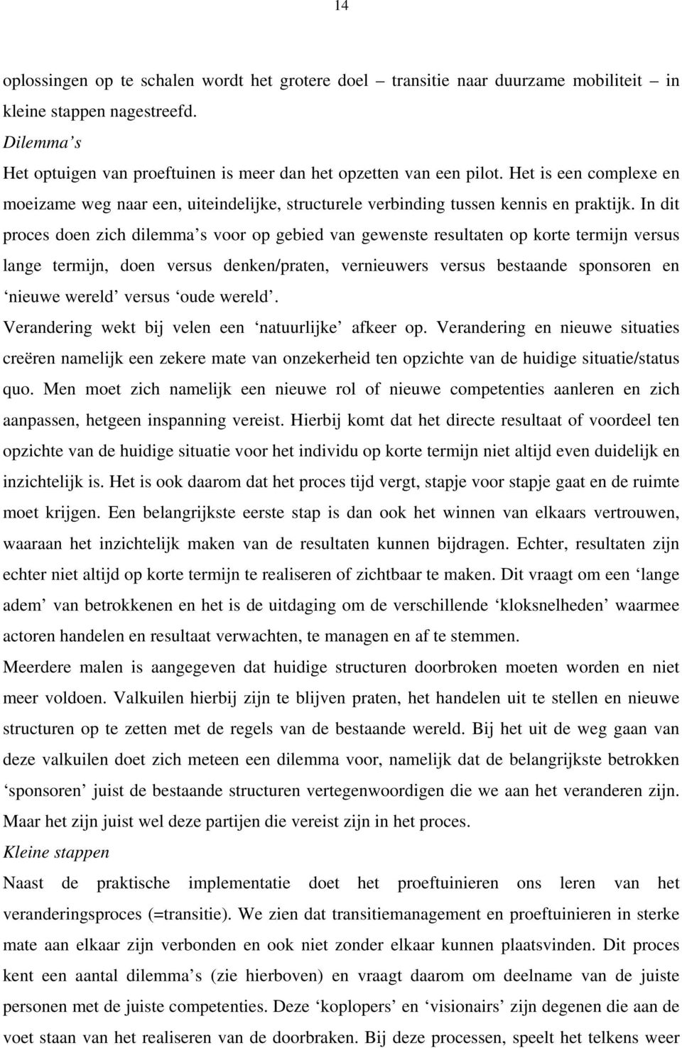 In dit proces doen zich dilemma s voor op gebied van gewenste resultaten op korte termijn versus lange termijn, doen versus denken/praten, vernieuwers versus bestaande sponsoren en nieuwe wereld