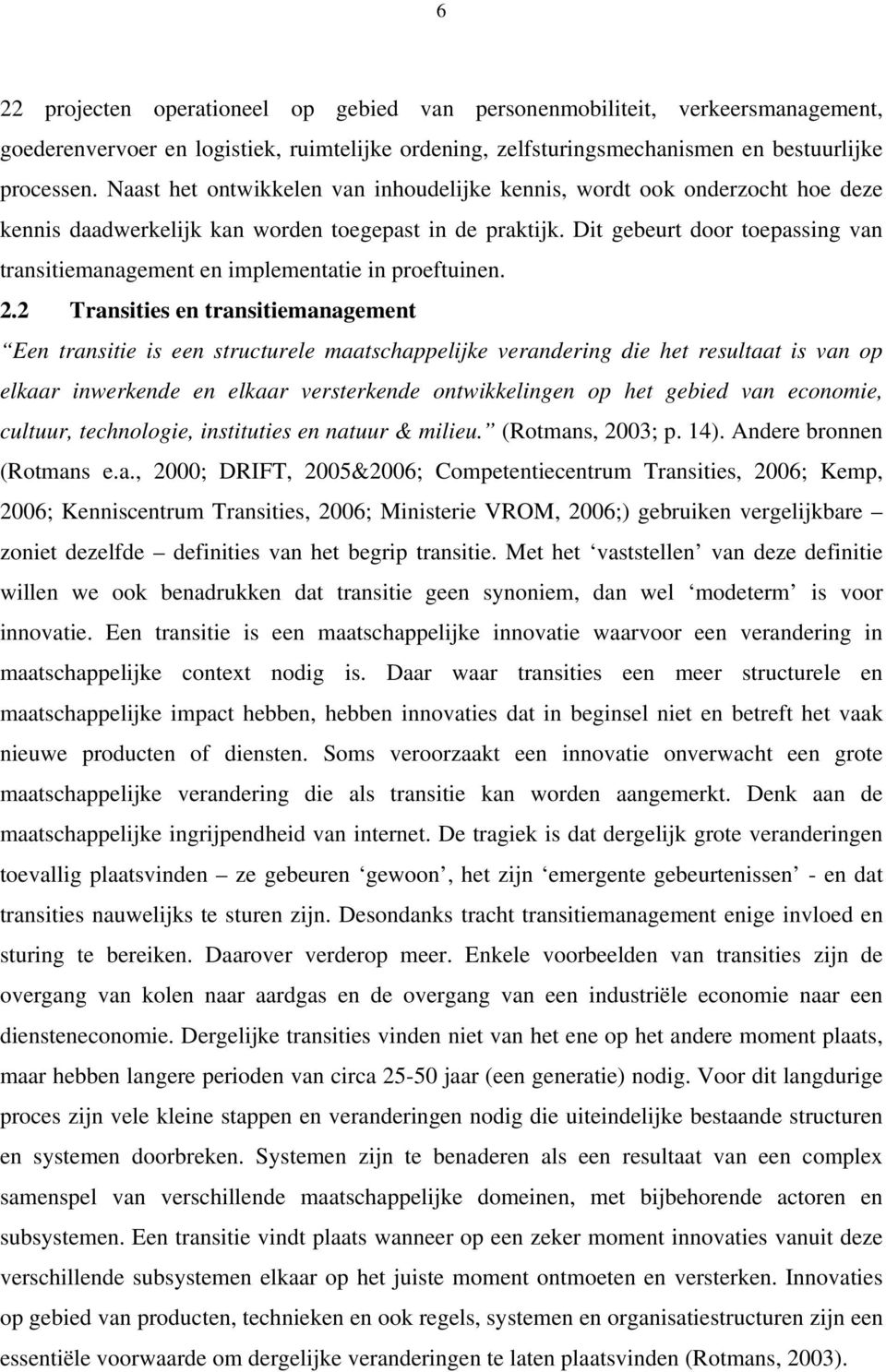 Dit gebeurt door toepassing van transitiemanagement en implementatie in proeftuinen. 2.