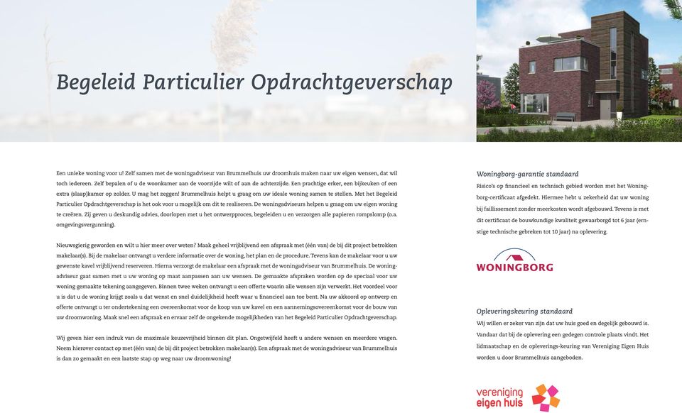 Brummelhuis helpt u graag om uw ideale woning samen te stellen. Met het Begeleid Particulier Opdrachtgeverschap is het ook voor u mogelijk om dit te realiseren.