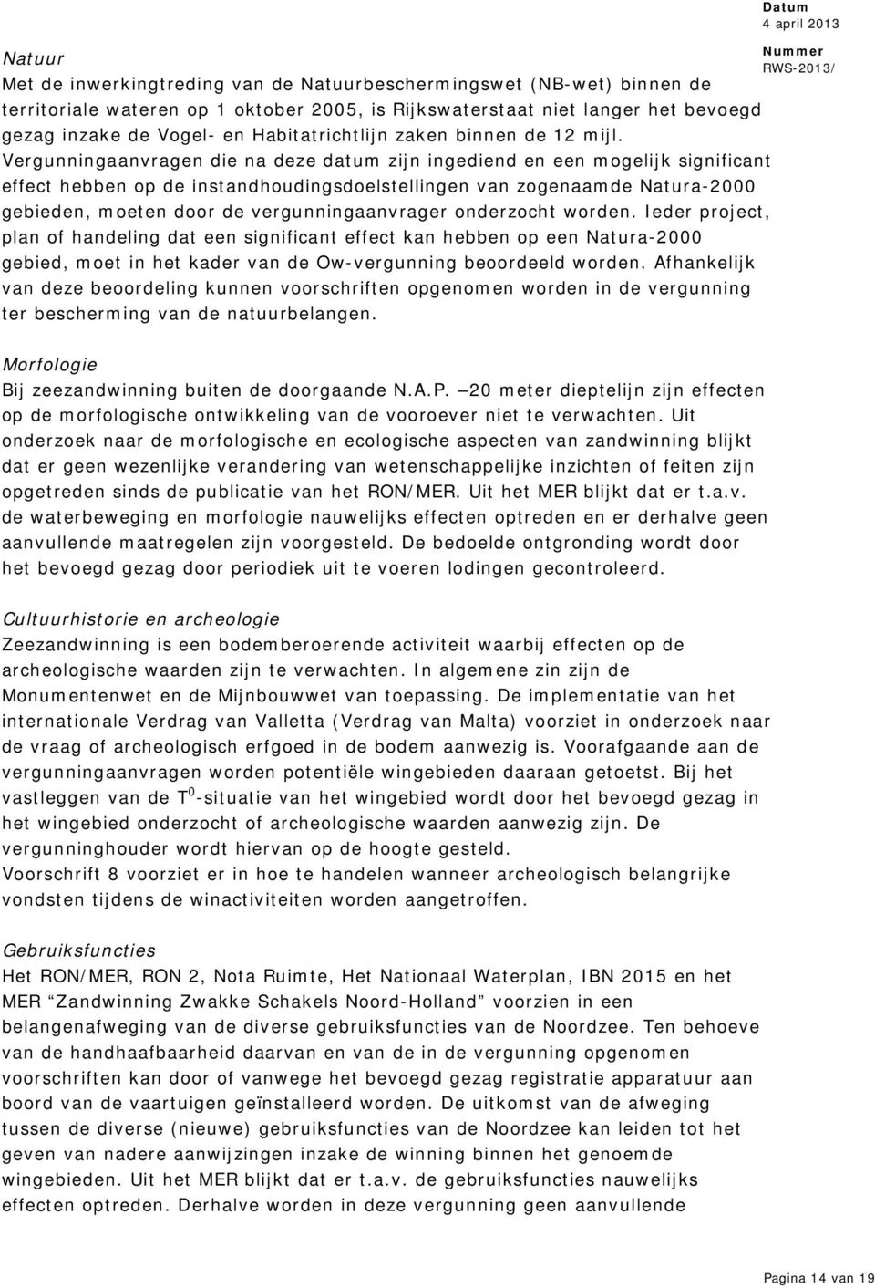 Vergunningaanvragen die na deze datum zijn ingediend en een mogelijk significant effect hebben op de instandhoudingsdoelstellingen van zogenaamde Natura-2000 gebieden, moeten door de