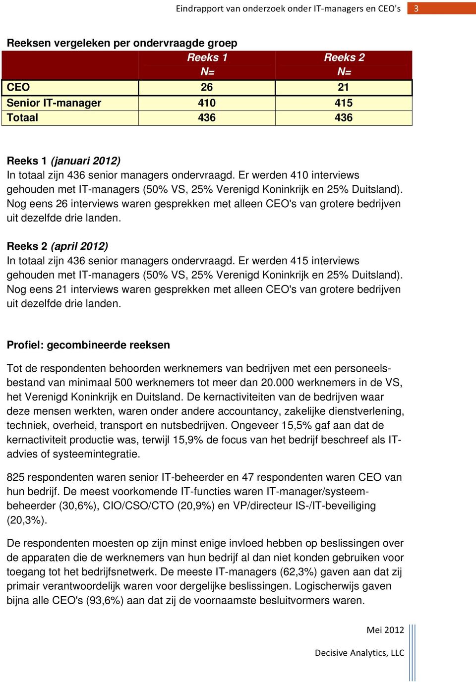 Nog eens 26 interviews waren gesprekken met alleen CEO's van grotere bedrijven uit dezelfde drie landen. Reeks 2 (april 2012) In totaal zijn 436 senior managers ondervraagd.