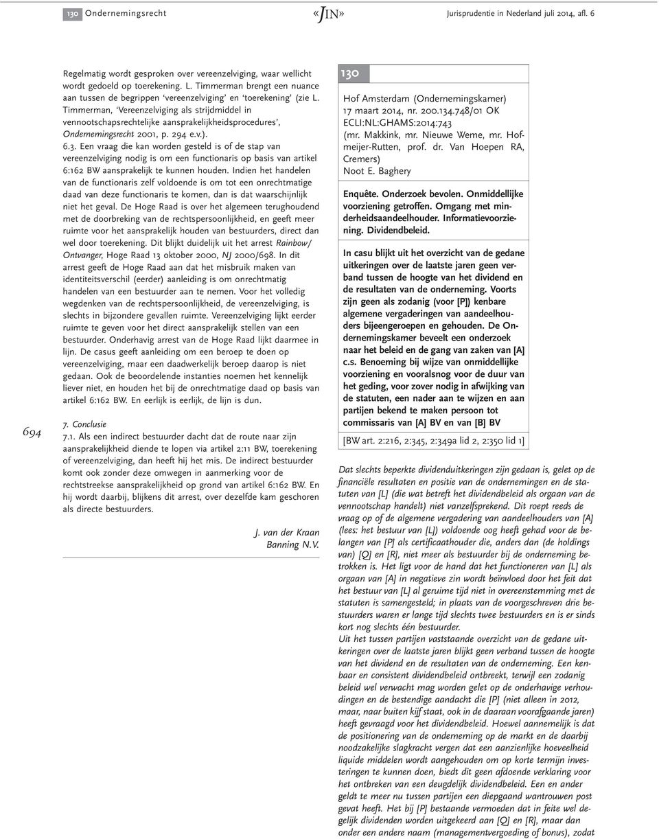 Timmerman, Vereenzelviging als strijdmiddel in vennootschapsrechtelijke aansprakelijkheidsprocedures, Ondernemingsrecht 2001, p. 294 e.v.). 6.3.
