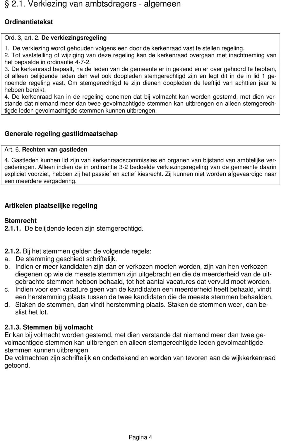 genoemde regeling vast. Om stemgerechtigd te zijn dienen doopleden de leeftijd van achttien jaar te hebben bereikt. 4.