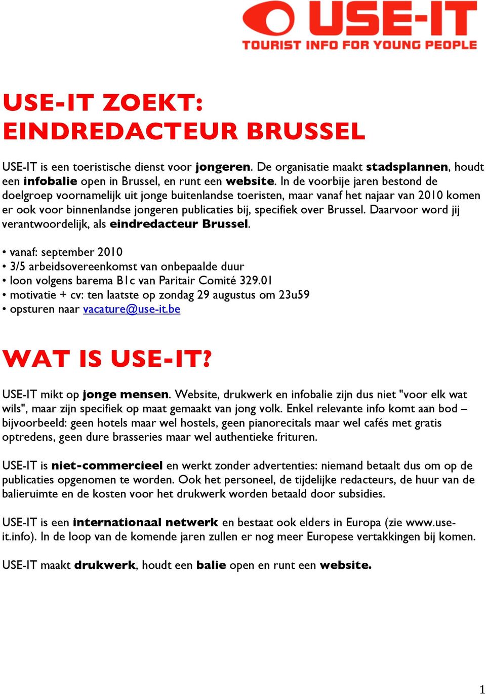 Daarvoor word jij verantwoordelijk, als eindredacteur Brussel. vanaf: september 2010 3/5 arbeidsovereenkomst van onbepaalde duur loon volgens barema B1c van Paritair Comité 329.