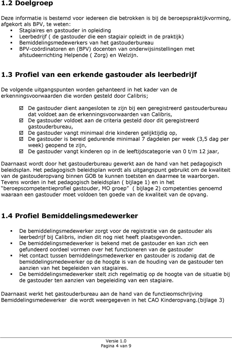 3 Profiel van een erkende gastouder als leerbedrijf De volgende uitgangspunten worden gehanteerd in het kader van de erkenningsvoorwaarden die worden gesteld door Calibris; De gastouder dient