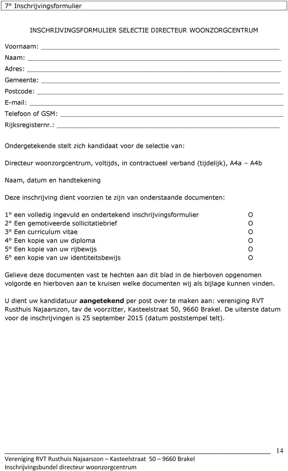 voorzien te zijn van onderstaande documenten: 1 een volledig ingevuld en ondertekend inschrijvingsformulier O 2 Een gemotiveerde sollicitatiebrief O 3 Een curriculum vitae O 4 Een kopie van uw