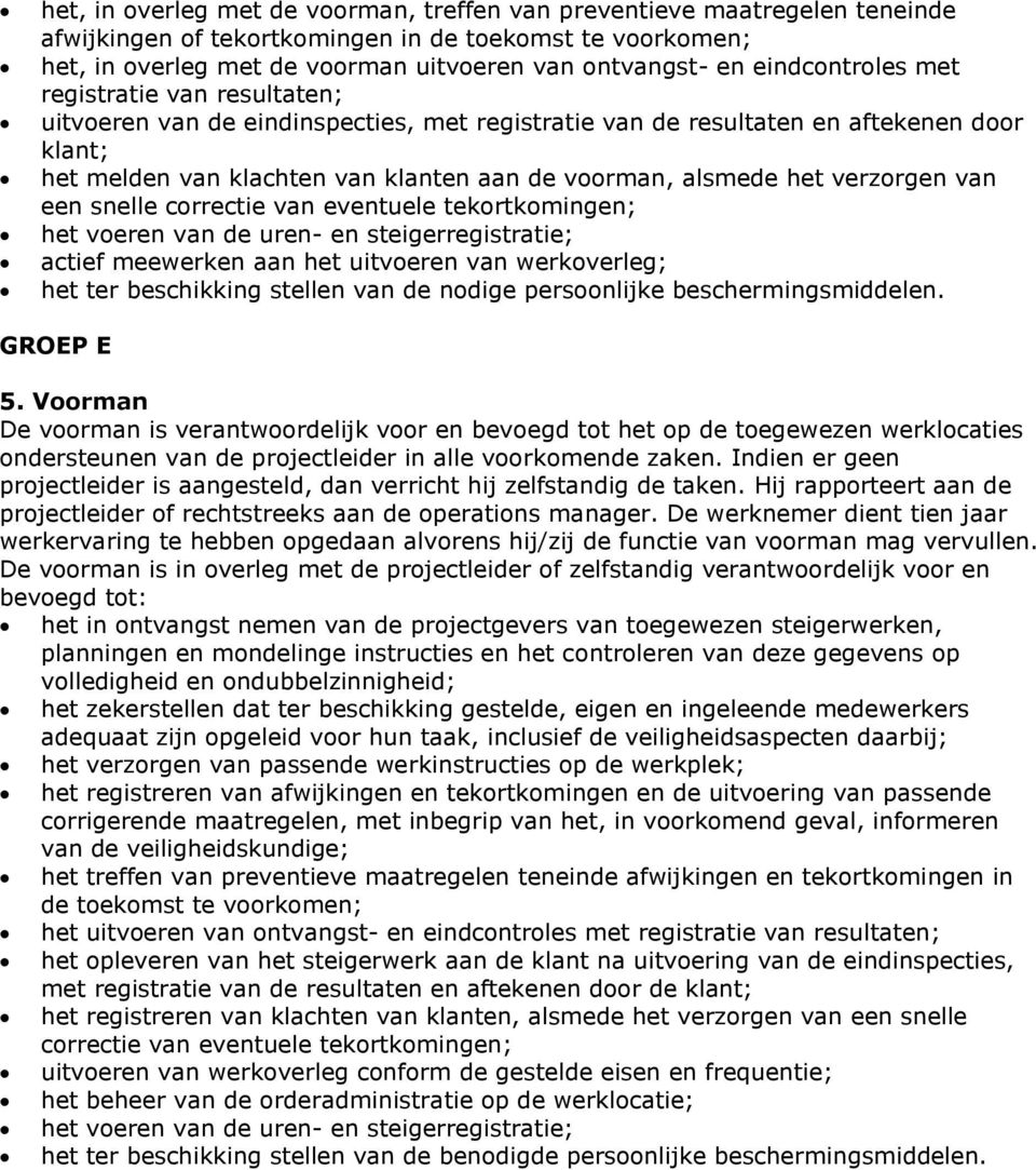 het verzorgen van een snelle correctie van eventuele tekortkomingen; het voeren van de uren- en steigerregistratie; actief meewerken aan het uitvoeren van werkoverleg; het ter beschikking stellen van