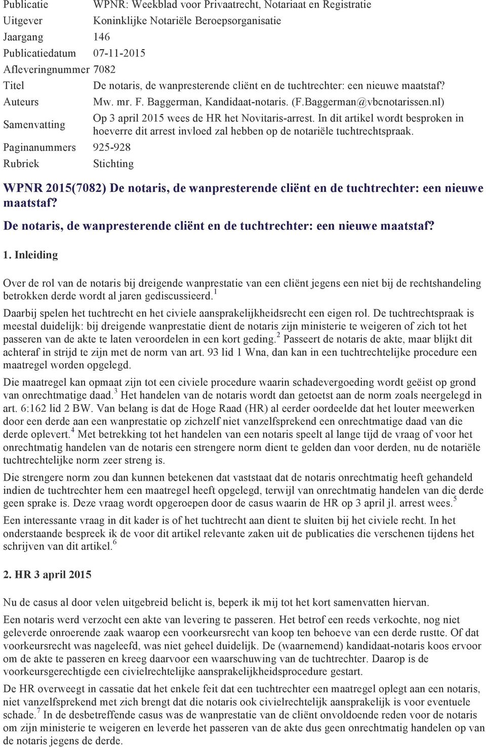 nl) Op 3 april 2015 wees de HR het Novitaris-arrest. In dit artikel wordt besproken in hoeverre dit arrest invloed zal hebben op de notariële tuchtrechtspraak.